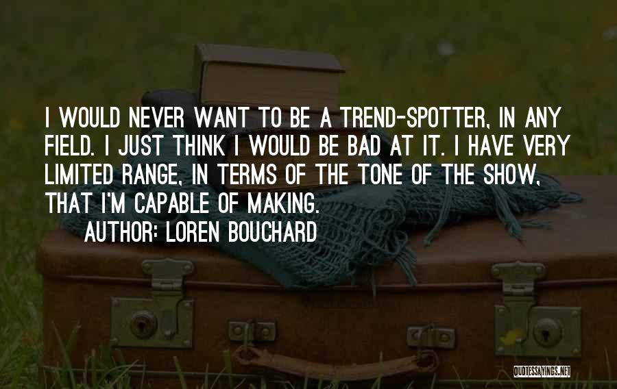 Loren Bouchard Quotes: I Would Never Want To Be A Trend-spotter, In Any Field. I Just Think I Would Be Bad At It.
