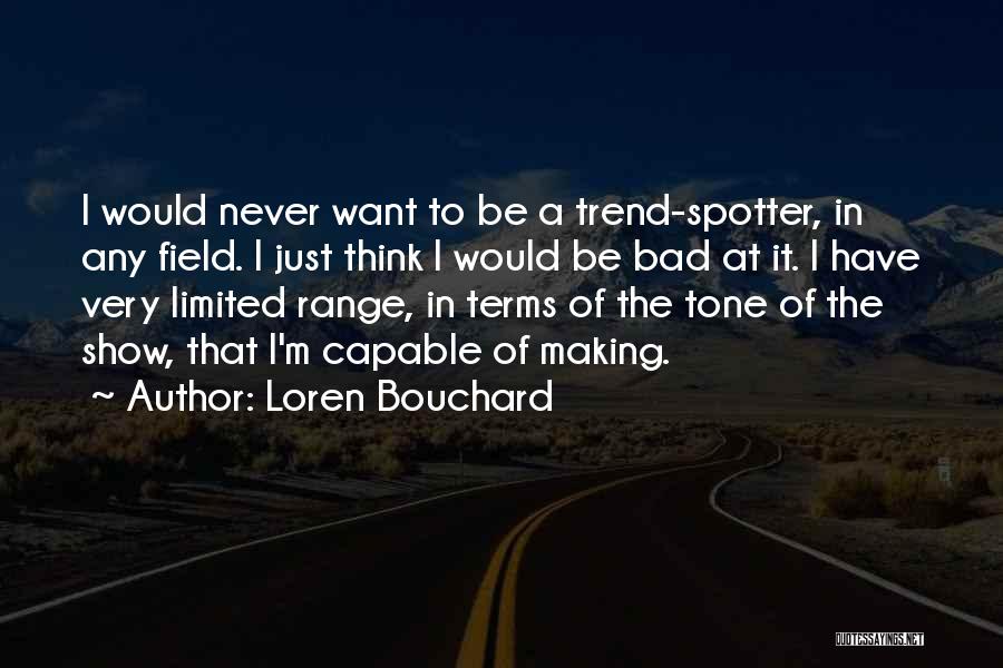 Loren Bouchard Quotes: I Would Never Want To Be A Trend-spotter, In Any Field. I Just Think I Would Be Bad At It.