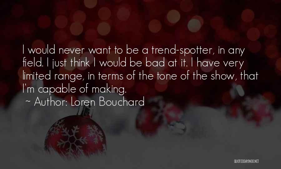 Loren Bouchard Quotes: I Would Never Want To Be A Trend-spotter, In Any Field. I Just Think I Would Be Bad At It.