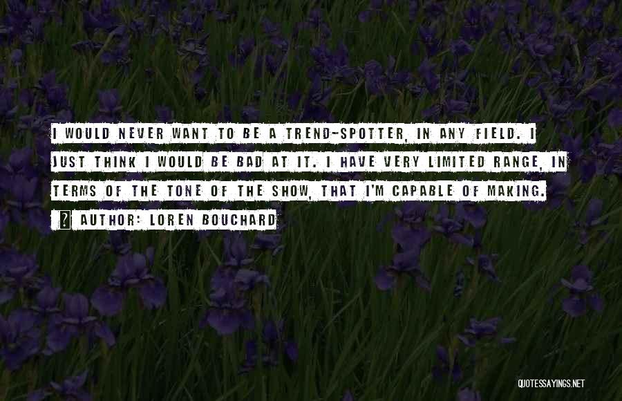 Loren Bouchard Quotes: I Would Never Want To Be A Trend-spotter, In Any Field. I Just Think I Would Be Bad At It.