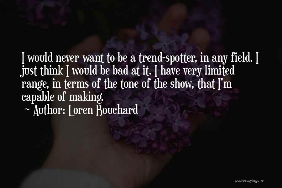 Loren Bouchard Quotes: I Would Never Want To Be A Trend-spotter, In Any Field. I Just Think I Would Be Bad At It.