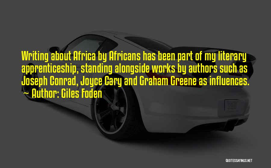 Giles Foden Quotes: Writing About Africa By Africans Has Been Part Of My Literary Apprenticeship, Standing Alongside Works By Authors Such As Joseph