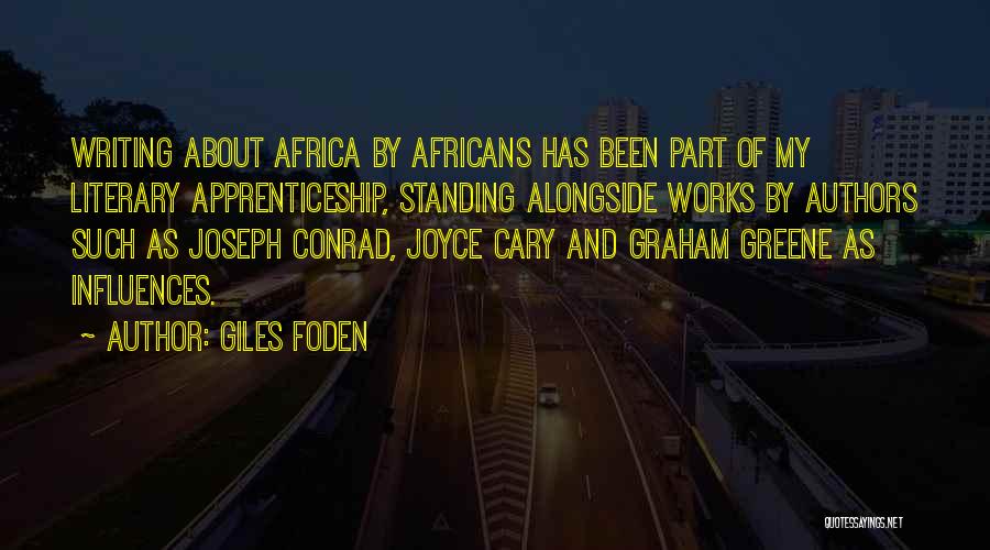 Giles Foden Quotes: Writing About Africa By Africans Has Been Part Of My Literary Apprenticeship, Standing Alongside Works By Authors Such As Joseph