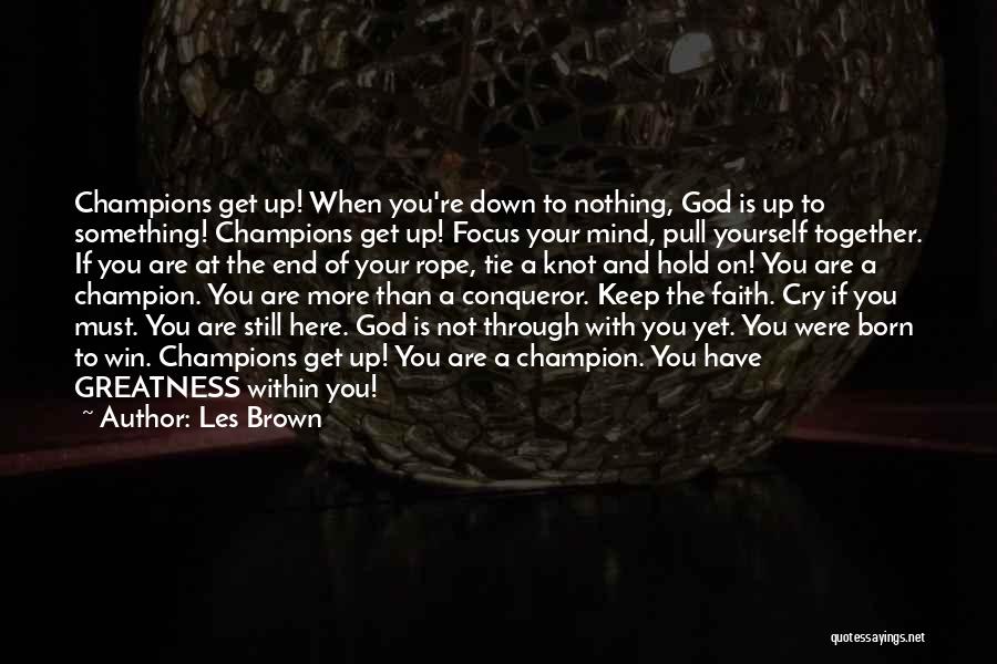 Les Brown Quotes: Champions Get Up! When You're Down To Nothing, God Is Up To Something! Champions Get Up! Focus Your Mind, Pull