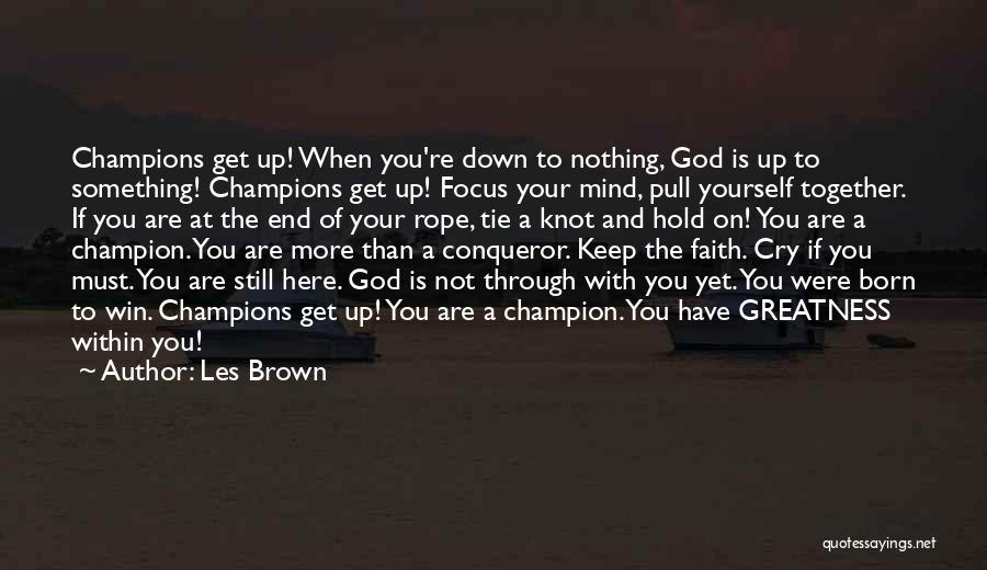 Les Brown Quotes: Champions Get Up! When You're Down To Nothing, God Is Up To Something! Champions Get Up! Focus Your Mind, Pull