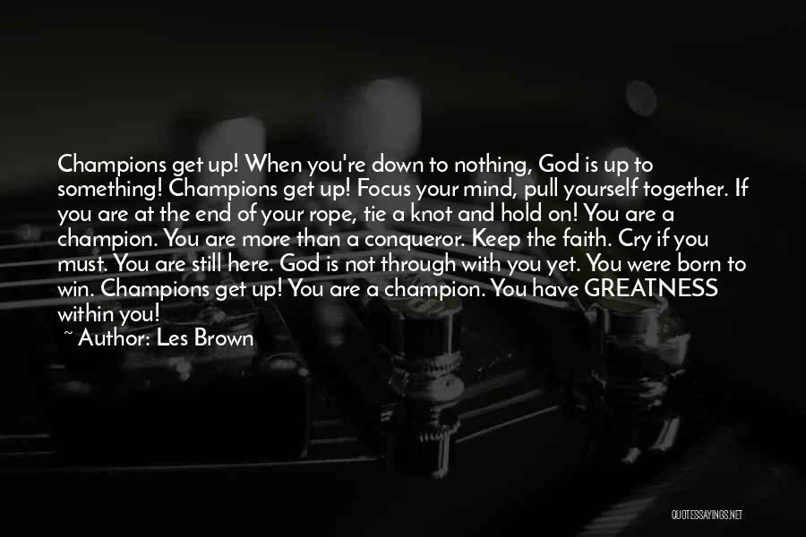 Les Brown Quotes: Champions Get Up! When You're Down To Nothing, God Is Up To Something! Champions Get Up! Focus Your Mind, Pull