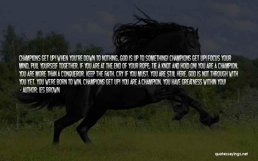 Les Brown Quotes: Champions Get Up! When You're Down To Nothing, God Is Up To Something! Champions Get Up! Focus Your Mind, Pull