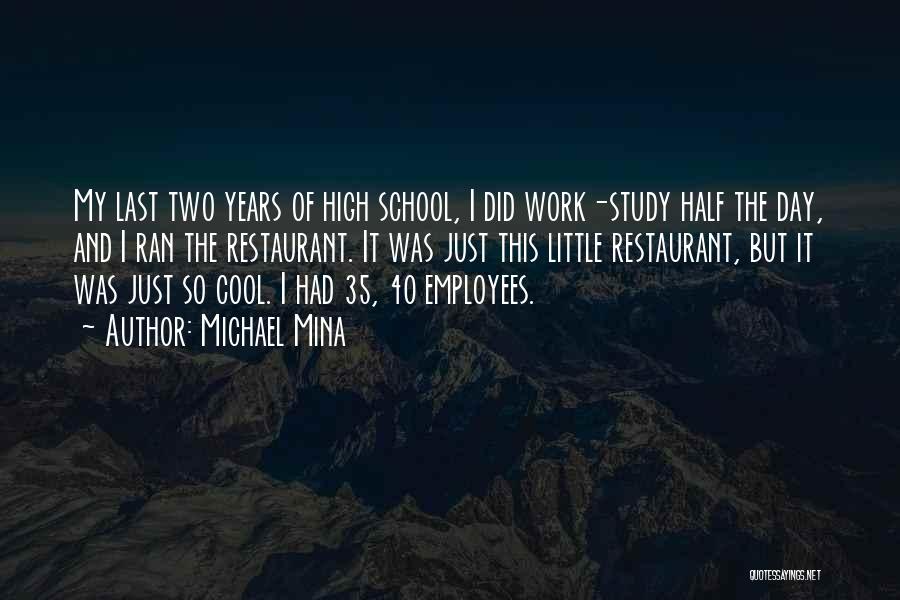 Michael Mina Quotes: My Last Two Years Of High School, I Did Work-study Half The Day, And I Ran The Restaurant. It Was