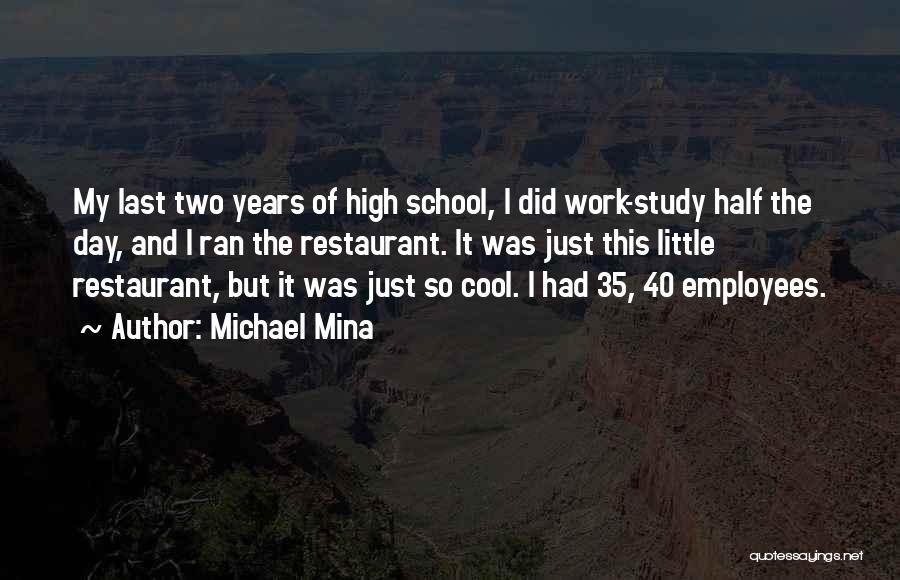 Michael Mina Quotes: My Last Two Years Of High School, I Did Work-study Half The Day, And I Ran The Restaurant. It Was