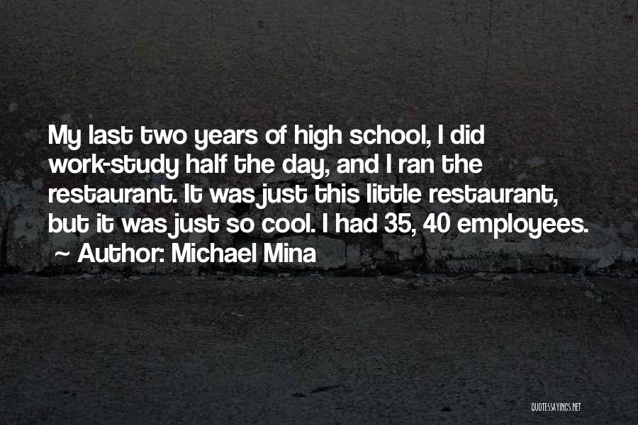 Michael Mina Quotes: My Last Two Years Of High School, I Did Work-study Half The Day, And I Ran The Restaurant. It Was