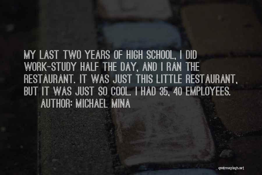 Michael Mina Quotes: My Last Two Years Of High School, I Did Work-study Half The Day, And I Ran The Restaurant. It Was