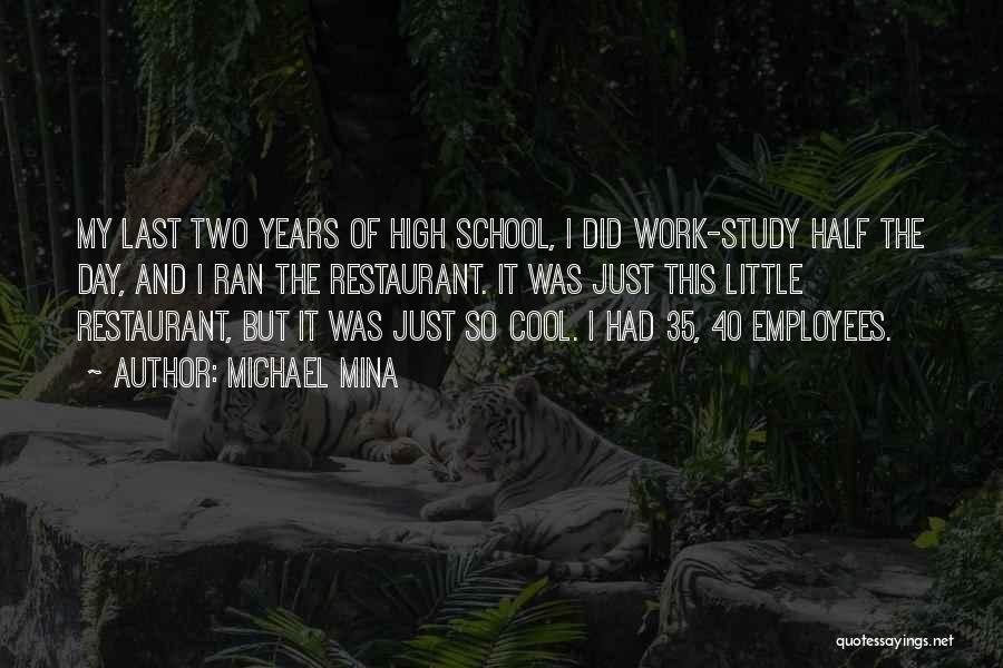Michael Mina Quotes: My Last Two Years Of High School, I Did Work-study Half The Day, And I Ran The Restaurant. It Was