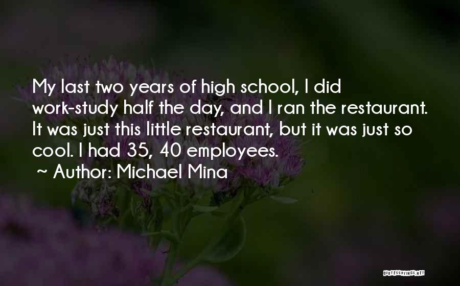 Michael Mina Quotes: My Last Two Years Of High School, I Did Work-study Half The Day, And I Ran The Restaurant. It Was