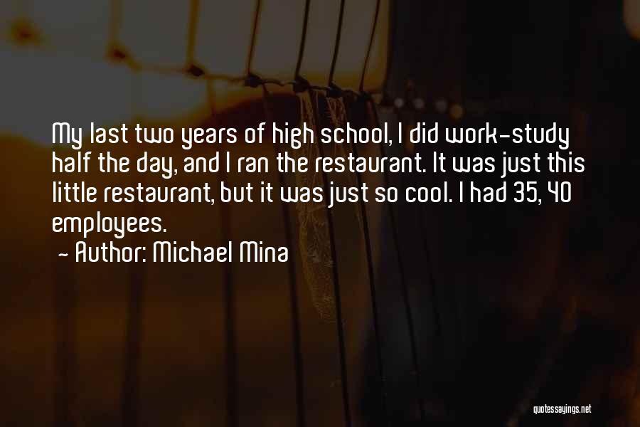 Michael Mina Quotes: My Last Two Years Of High School, I Did Work-study Half The Day, And I Ran The Restaurant. It Was
