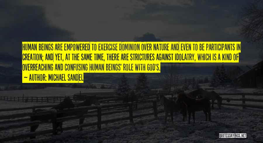 Michael Sandel Quotes: Human Beings Are Empowered To Exercise Dominion Over Nature And Even To Be Participants In Creation; And Yet, At The