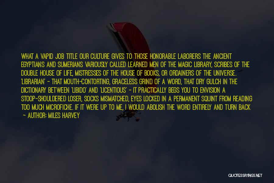 Miles Harvey Quotes: What A Vapid Job Title Our Culture Gives To Those Honorable Laborers The Ancient Egyptians And Sumerians Variously Called Learned