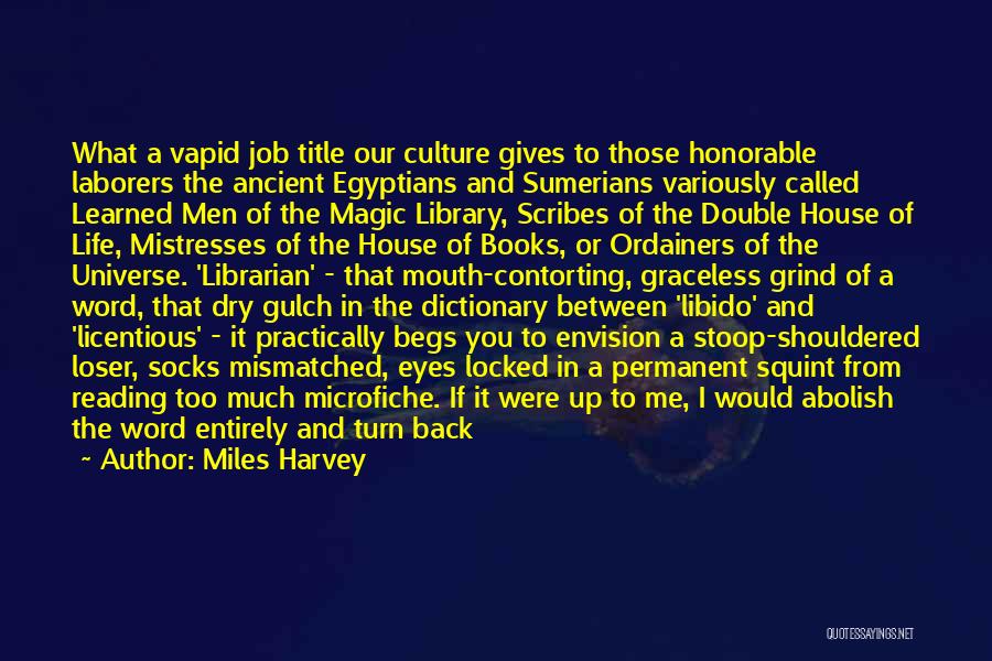 Miles Harvey Quotes: What A Vapid Job Title Our Culture Gives To Those Honorable Laborers The Ancient Egyptians And Sumerians Variously Called Learned