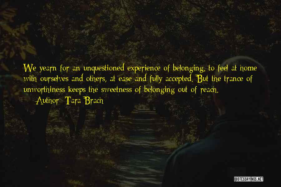 Tara Brach Quotes: We Yearn For An Unquestioned Experience Of Belonging, To Feel At Home With Ourselves And Others, At Ease And Fully