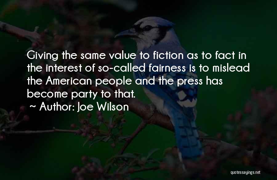 Joe Wilson Quotes: Giving The Same Value To Fiction As To Fact In The Interest Of So-called Fairness Is To Mislead The American