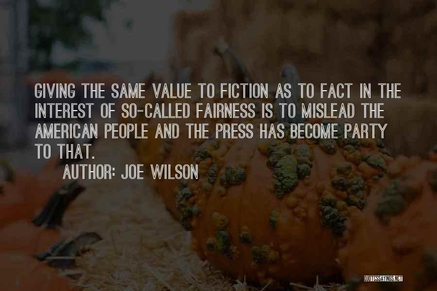 Joe Wilson Quotes: Giving The Same Value To Fiction As To Fact In The Interest Of So-called Fairness Is To Mislead The American
