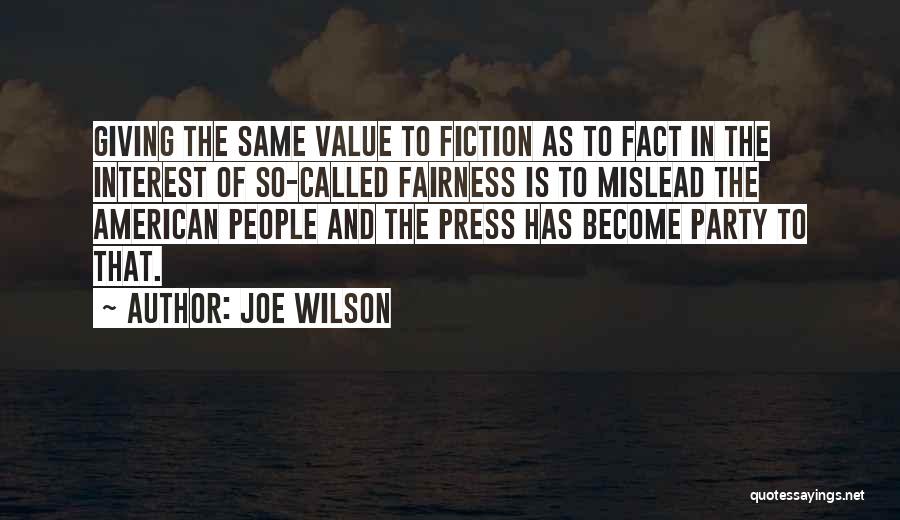 Joe Wilson Quotes: Giving The Same Value To Fiction As To Fact In The Interest Of So-called Fairness Is To Mislead The American