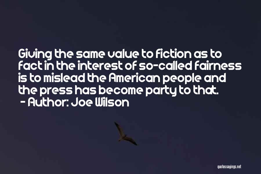 Joe Wilson Quotes: Giving The Same Value To Fiction As To Fact In The Interest Of So-called Fairness Is To Mislead The American