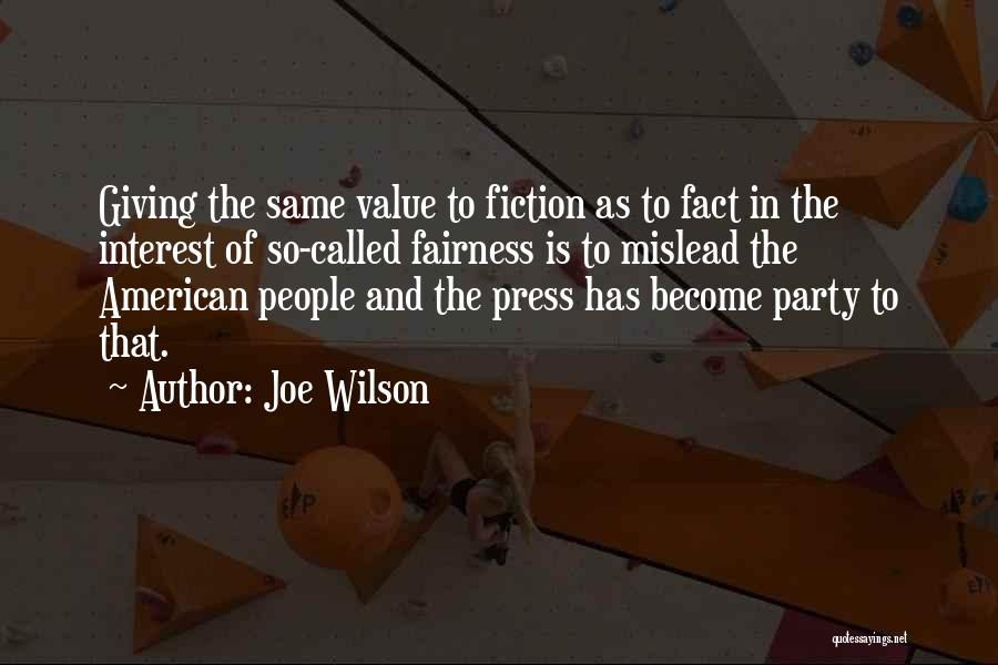 Joe Wilson Quotes: Giving The Same Value To Fiction As To Fact In The Interest Of So-called Fairness Is To Mislead The American