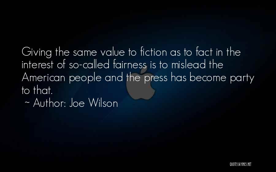 Joe Wilson Quotes: Giving The Same Value To Fiction As To Fact In The Interest Of So-called Fairness Is To Mislead The American