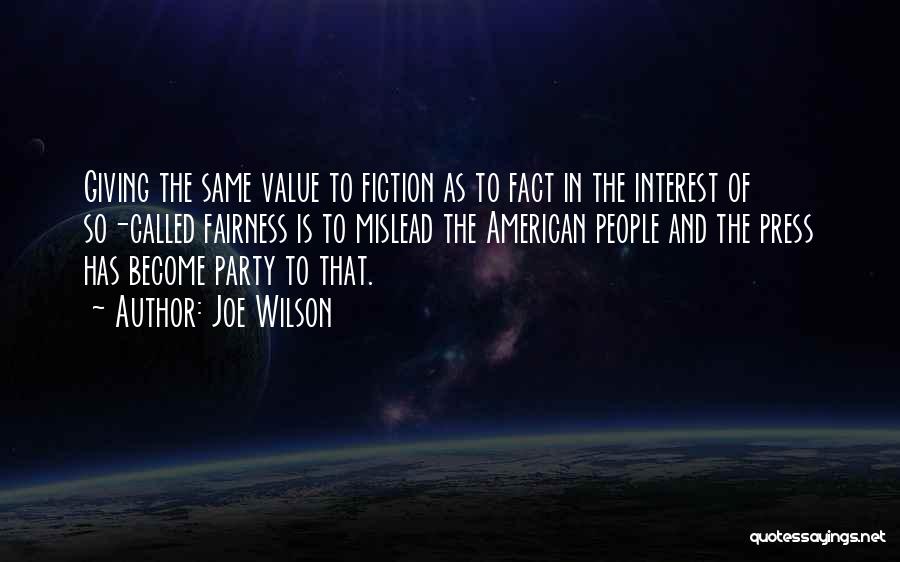 Joe Wilson Quotes: Giving The Same Value To Fiction As To Fact In The Interest Of So-called Fairness Is To Mislead The American