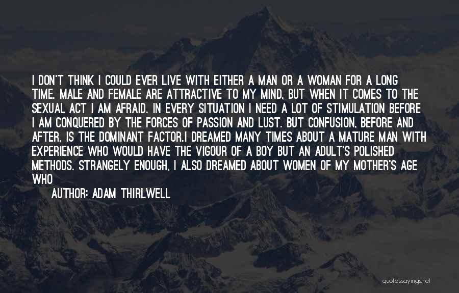 Adam Thirlwell Quotes: I Don't Think I Could Ever Live With Either A Man Or A Woman For A Long Time. Male And