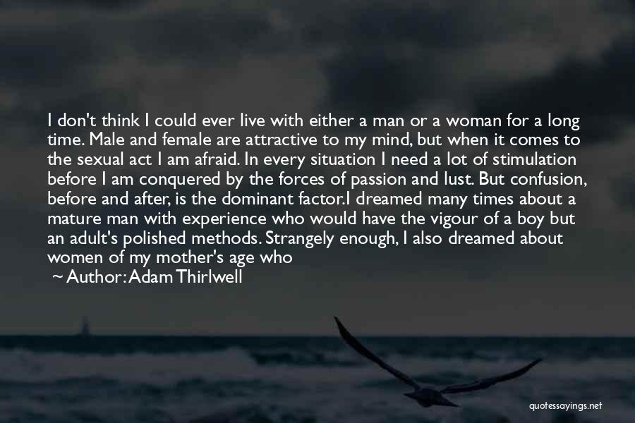 Adam Thirlwell Quotes: I Don't Think I Could Ever Live With Either A Man Or A Woman For A Long Time. Male And