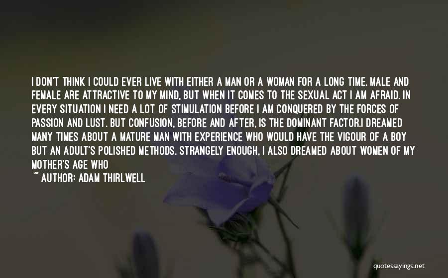 Adam Thirlwell Quotes: I Don't Think I Could Ever Live With Either A Man Or A Woman For A Long Time. Male And