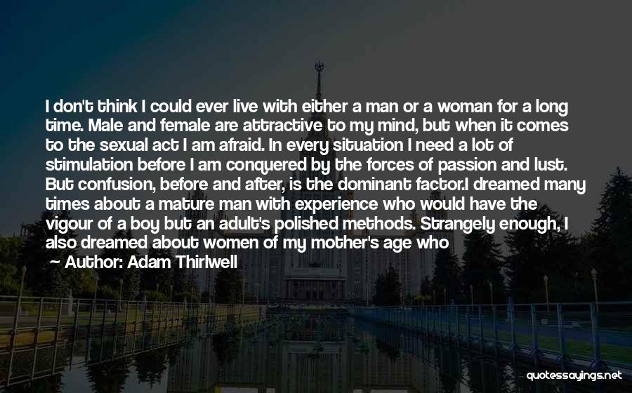 Adam Thirlwell Quotes: I Don't Think I Could Ever Live With Either A Man Or A Woman For A Long Time. Male And