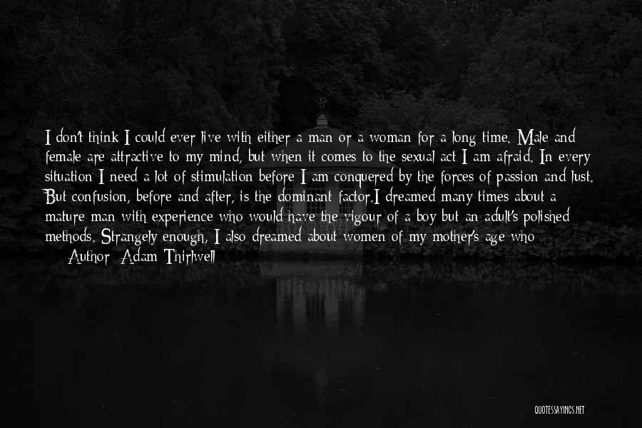 Adam Thirlwell Quotes: I Don't Think I Could Ever Live With Either A Man Or A Woman For A Long Time. Male And