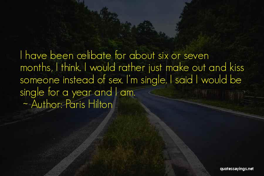 Paris Hilton Quotes: I Have Been Celibate For About Six Or Seven Months, I Think. I Would Rather Just Make Out And Kiss