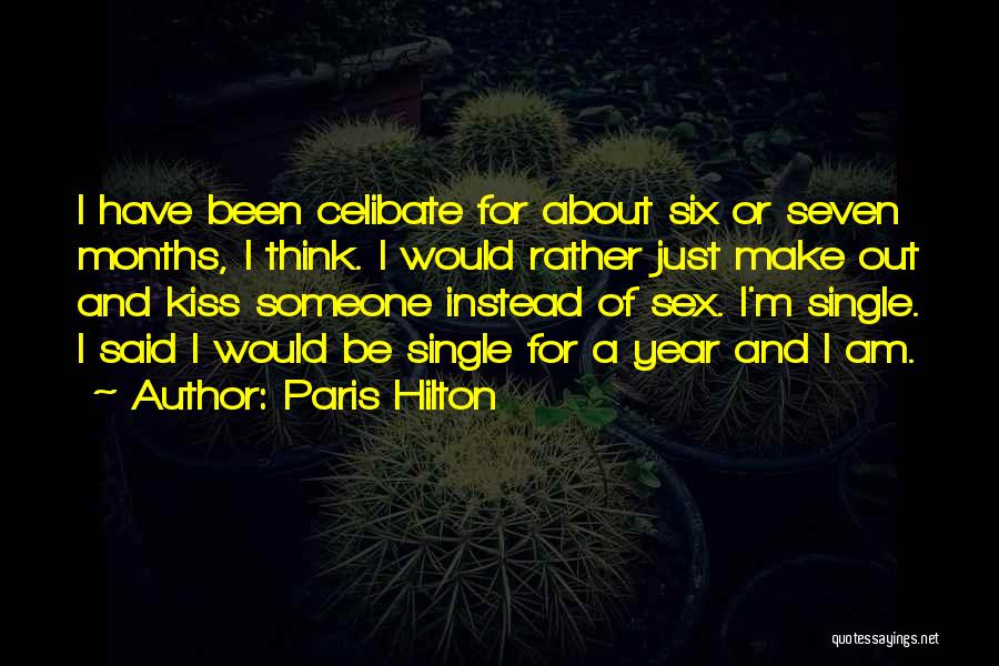 Paris Hilton Quotes: I Have Been Celibate For About Six Or Seven Months, I Think. I Would Rather Just Make Out And Kiss