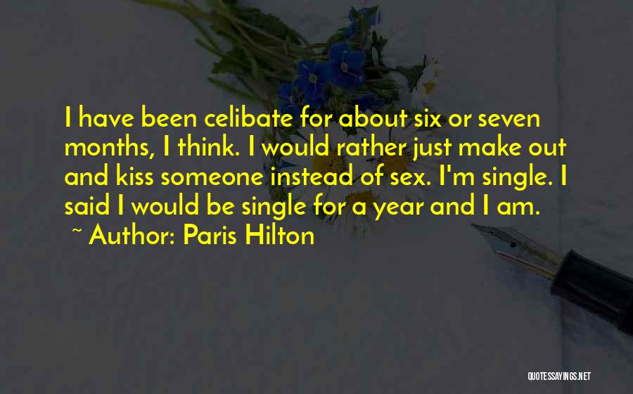 Paris Hilton Quotes: I Have Been Celibate For About Six Or Seven Months, I Think. I Would Rather Just Make Out And Kiss