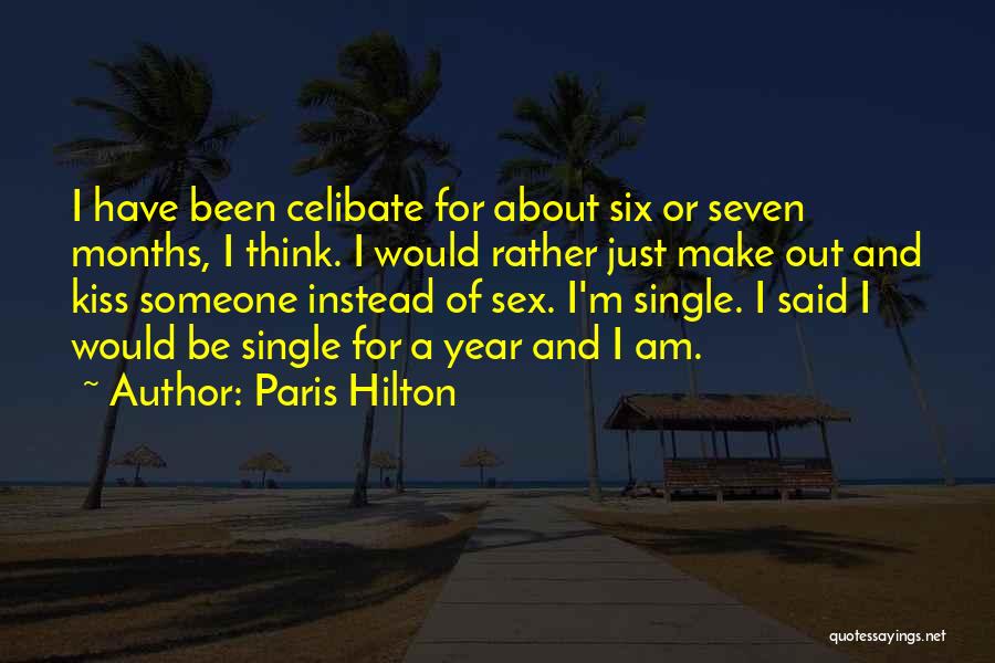 Paris Hilton Quotes: I Have Been Celibate For About Six Or Seven Months, I Think. I Would Rather Just Make Out And Kiss