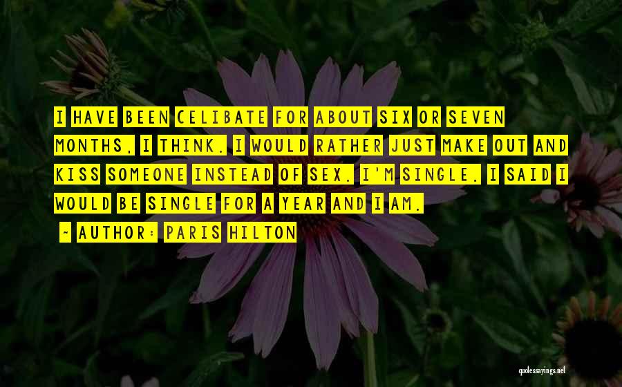 Paris Hilton Quotes: I Have Been Celibate For About Six Or Seven Months, I Think. I Would Rather Just Make Out And Kiss