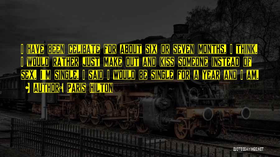 Paris Hilton Quotes: I Have Been Celibate For About Six Or Seven Months, I Think. I Would Rather Just Make Out And Kiss
