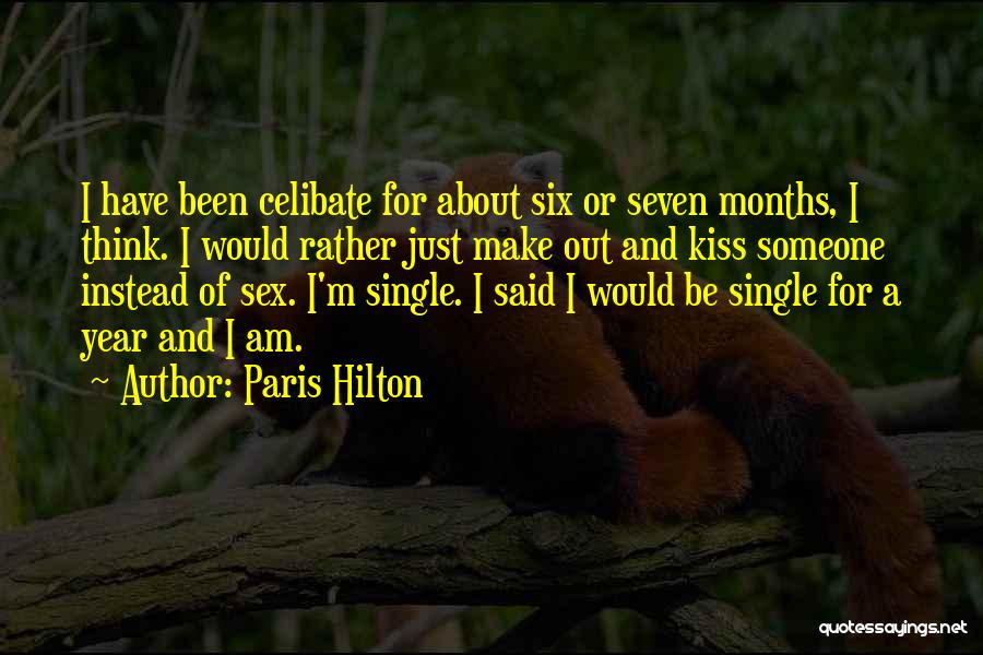 Paris Hilton Quotes: I Have Been Celibate For About Six Or Seven Months, I Think. I Would Rather Just Make Out And Kiss