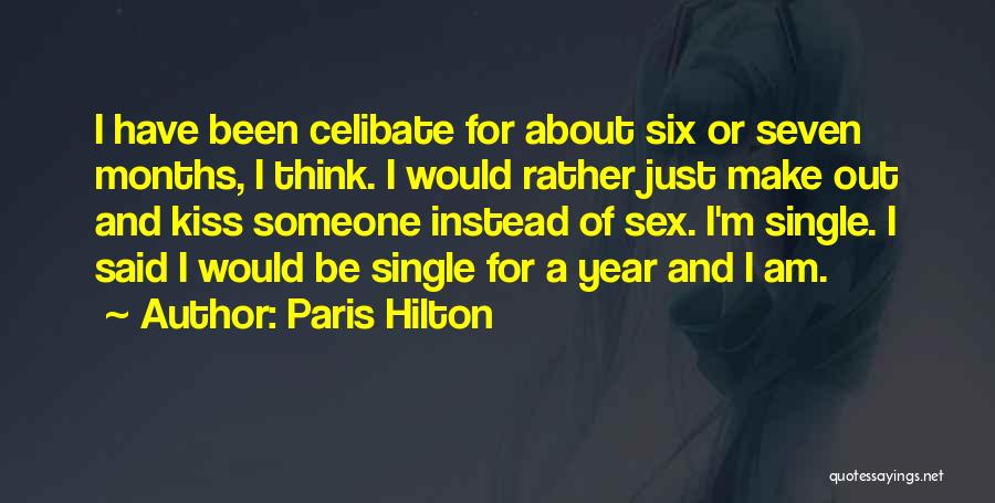 Paris Hilton Quotes: I Have Been Celibate For About Six Or Seven Months, I Think. I Would Rather Just Make Out And Kiss