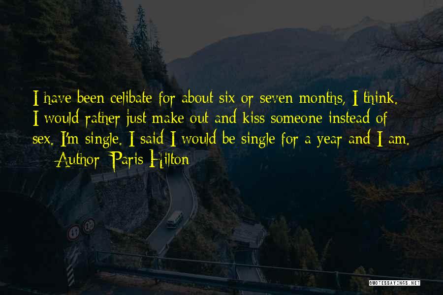 Paris Hilton Quotes: I Have Been Celibate For About Six Or Seven Months, I Think. I Would Rather Just Make Out And Kiss