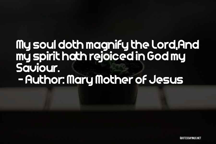 Mary Mother Of Jesus Quotes: My Soul Doth Magnify The Lord,and My Spirit Hath Rejoiced In God My Saviour.