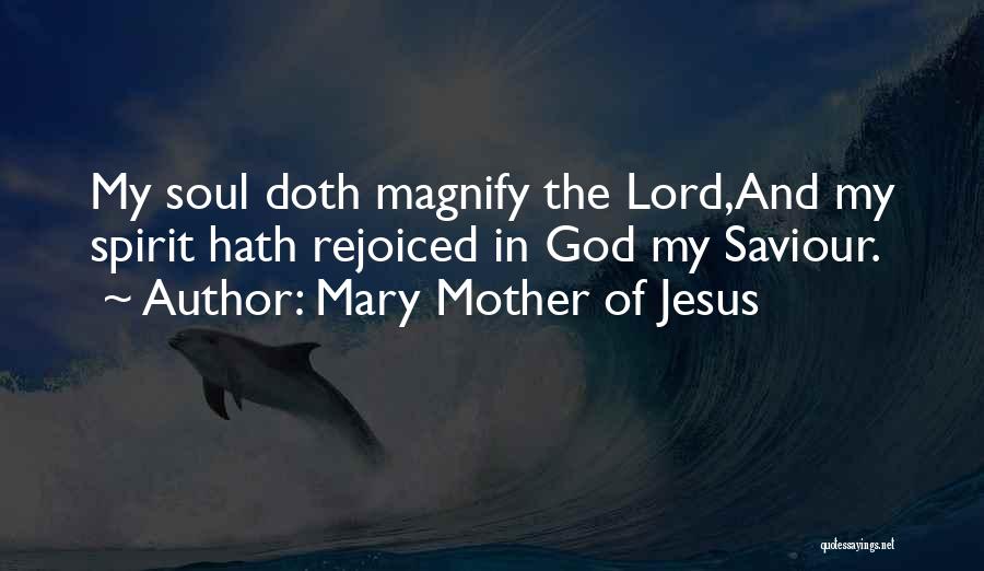 Mary Mother Of Jesus Quotes: My Soul Doth Magnify The Lord,and My Spirit Hath Rejoiced In God My Saviour.