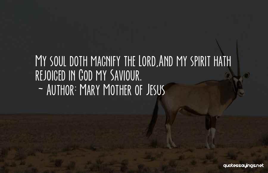 Mary Mother Of Jesus Quotes: My Soul Doth Magnify The Lord,and My Spirit Hath Rejoiced In God My Saviour.