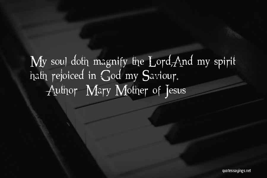 Mary Mother Of Jesus Quotes: My Soul Doth Magnify The Lord,and My Spirit Hath Rejoiced In God My Saviour.