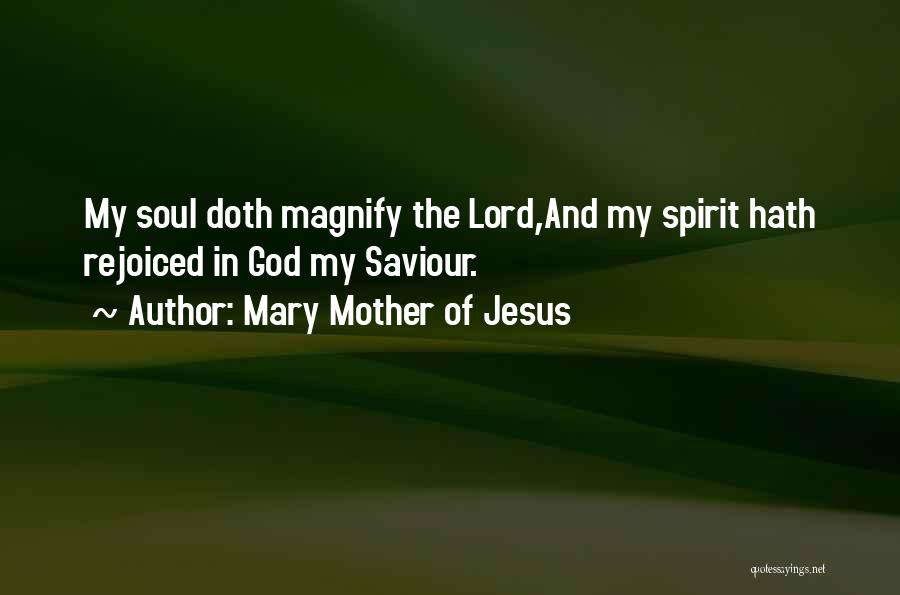 Mary Mother Of Jesus Quotes: My Soul Doth Magnify The Lord,and My Spirit Hath Rejoiced In God My Saviour.