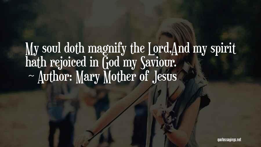 Mary Mother Of Jesus Quotes: My Soul Doth Magnify The Lord,and My Spirit Hath Rejoiced In God My Saviour.