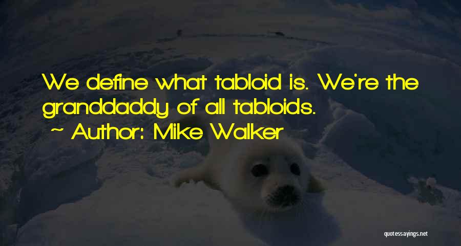 Mike Walker Quotes: We Define What Tabloid Is. We're The Granddaddy Of All Tabloids.